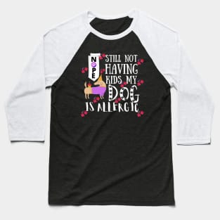 Nope Still Not Having Kids My Dog Is Allergic Baseball T-Shirt